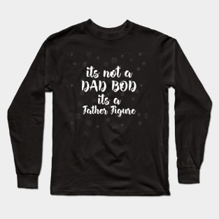 its not a dad bod its a father figure Long Sleeve T-Shirt